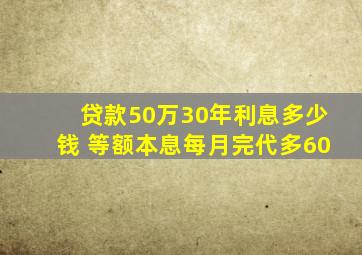 贷款50万30年利息多少钱 等额本息每月完代多60